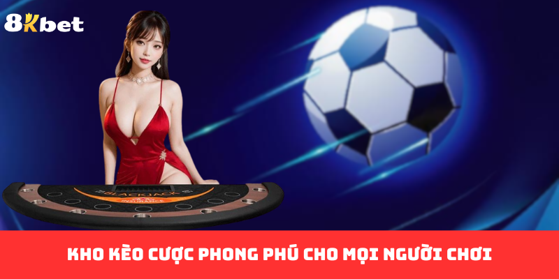 Kho kèo cược phong phú cho mọi người chơi